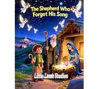 The Shepherd Who Forgot His Song: A Christian Christmas Story for Kids About Trust, Prayer, and God’s Perfect Timing: A Heartwarming Bethlehem Advent ... Faith, Courage, and God’s Gentle Guidance