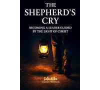 The SHEPHERD's CRY - Becoming a Leader Guided by the Light of Christ: Interactive Bible Learning - Learners' Workbook