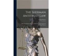 The Sherman Antitrust Law With Amendments and List of Decisions Thereunder Or Relating Thereto - Creative Media Partners LLC - Creative Media Partners LLC Creative Media Partners LLCCreative Media Par