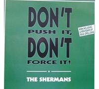 The Shermans - DON'T PUSH IT DON'T FORCE IT