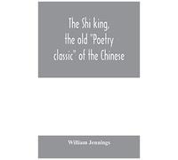The Shi King, The Old "Poetry Classic" Of The Chinese