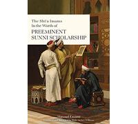 The Shī'a Imams in the words of Preeminent Sunni Scholarship