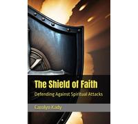 The Shield Of Faith: Defending Against Spiritual Attacks (Armor Of God)