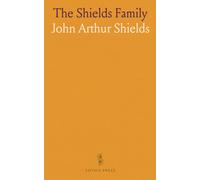 The Shields Family: Particularly The Oldest And Most Numerous Branch Of That Family In Our America; An Account Of The Ancestor And Descendents Of The Ten Brothers Of Sevier County, In Tennessee