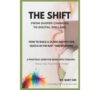 THE SHIFT: From Diaper Changes to Digital Dollars: Build a $1,000/Month Side Hustle in the "Nap-Time Economy"