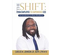 The Shift: From Employee to Empowered CEO: An Introduction to Home Healthcare