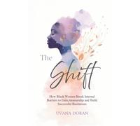The Shift: How Black Women Break Internal Barriers to Entrepreneurship and Build Successful Businesses