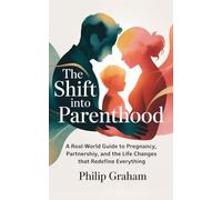 The Shift Into Parenthood: A Real-World Guide to Pregnancy, Partnership, and the Life Changes That Redefine Everything