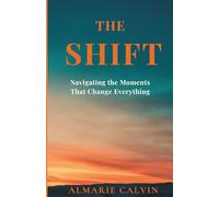 THE SHIFT: Navigating the Moments that Changed Everything