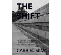 THE SHIFT: THE STEP-BY-STEP MENTAL TOUGHNESS TRAINING: 90 DAILY MISSIONS TO BUILD UNSTOPPABLE DISCIPLINE