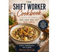 The Shift Worker Cookbook: Simple, Comforting Meals for Busy People, Long Days, and Real Life