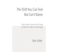 The Shift You Can Feel but Can’t Name: Why Creative Communities Change - and What That Means for Belonging