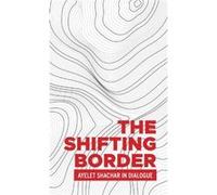 The Shifting Border Legal Cartographies of Migration and Mobility by Ayelet Shachar Ayelet Shachar (Auteur)