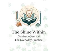 The Shine Within: Gratitude Practice Journal. Daily Gratitude Journal | Record Your Practices Includes Factors You Are Grateful & Reflection