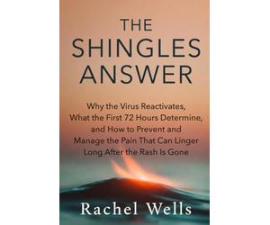 The Shingles Answer: Why the Virus Reactivates, What the First 72 Hours Determine, and How to Prevent and Manage the Pain That Can Linger Long After the Rash Is Gone