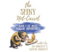 The Shiny Not-Carrot: Book 1 of Moss Hollow Adventures