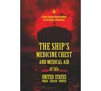 The Ship’s Medicine Chest and Medical Aid at Sea: [Annotated] A Historic Maritime Medical Handbook for Life-Saving Care Beyond Shore