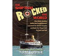 The Ship That Rocked the World: How Radio Caroline Defied the Establishment, Launched the British Invasion and Made the Planet Safe for Rock and Roll