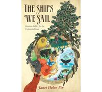 The Ships We Sail: Modern Fables for the Unfinished Soul