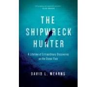The Shipwreck Hunter: A Lifetime Of Extraordinary Discoveries On The Ocean Floor