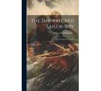The Shipwrecked Sailor-Boy: Or, An Orphan's Troubles