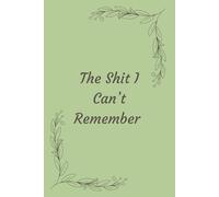 The Shit I Can’t Remember: A journal to help those with not the best memory