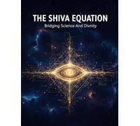 The Shiva Equation: Bridging Science And Divinity