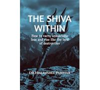 The Shiva Within: How to carry unbearable loss and rise like the lord of destruction