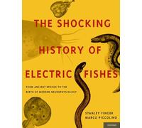 The Shocking History of Electric Fishes: From Ancient Epochs to the Birth of Modern Neurophysiology