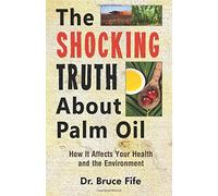 The Shocking Truth About Palm Oil: How It Affects Your Health and the Environment