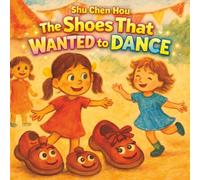 The Shoes That Wanted to Dance: A Magical Story About Courage, Confidence, and Taking Small Steps