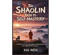 The Sholin Path To Self-Mastery: Lessons In Inner Strength And Awareness From Master Shi Heng Yi