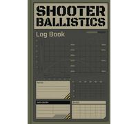 The Shooter Ballistics Diary: Cartridge Creation Records, Chronograph Stats, Target Grouping Profiles & Weapon Performance Tracker