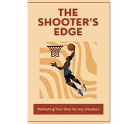 The Shooter’s Edge: Perfecting Your Shot for Any Situation