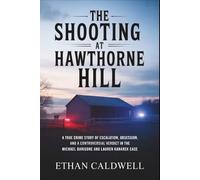 The Shooting at Hawthorne Hill: A True Crime Story of Escalation, Obsession, and a Controversial Verdict in the Michael Barisone and Lauren Kanarek Case