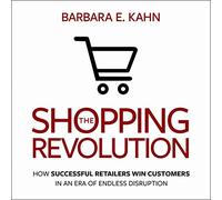 The Shopping Revolution: How Successful Retailers Win Customers in an Era of Endless Disruption