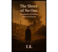 THE SHORE OF NO ONE: Shepherds of Nothing, God as an Excuse