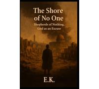 THE SHORE OF NO ONE: Shepherds of Nothing, God as an Excuse