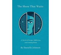 The Shore That Waits: A Novel of Escape, Addiction, and Coming Home