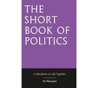 The Short Book of Politics: Being a Manifesto on Living Together