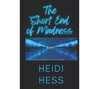 The Short End Of Madness: A Collection Of Short Stories