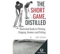 The Short Game, Distilled: Illustrated Guide to Pitching, Chipping, Bunkers and Putting
