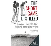 The Short Game, Distilled: Illustrated Guide to Pitching, Chipping, Bunkers and Putting