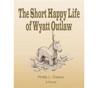 The Short Happy Life of Wyatt Outlaw - Phillip L. Owens - DOCS Publishing - ebook (ePub) - Livre