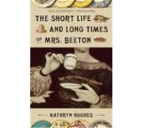 The Short Life and Long Times of Mrs. Beeton: The First Domestic Goddess Hughes, Kathryn (Auteur)