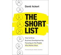 The Short List: How to Drive Business Development by Focusing on the People Who Matter Most