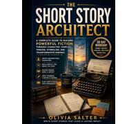 The Short Story Architect: How to Write a Short Story: A Complete Study Guide Using Desiree's Baby as a Structural Model