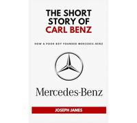 THE SHORT STORY OF CARL BENZ: How A Poor Boy Founded Mercedes-Benz