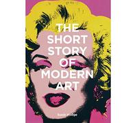 The Short Story of Modern Art : A pocket guide to key movements, works, themes and techniques