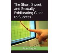 The Short, Sweet, and Sexually Exhilarating Guide to Success